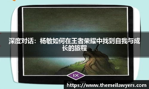 深度对话：杨敏如何在王者荣耀中找到自我与成长的旅程