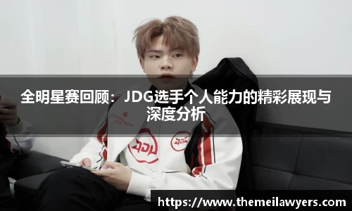 全明星赛回顾：JDG选手个人能力的精彩展现与深度分析